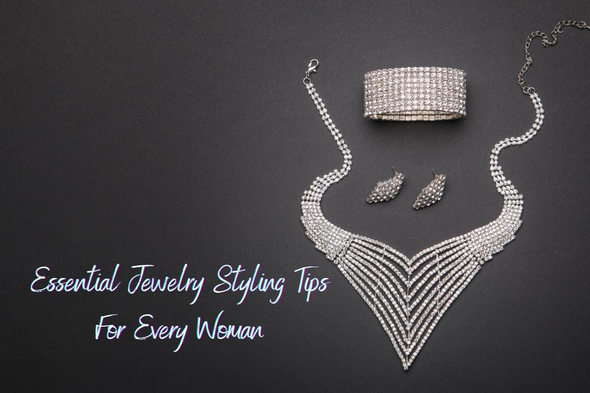 Essential Jewelry Styling Tips For Every Woman
