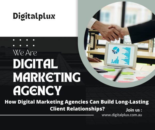 How Digital Marketing Agencies Can Build Long-Lasting Client Relationships?