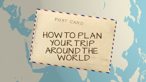 HOW TO PLAN A TRIP AROUND THE WHOLE WORLD