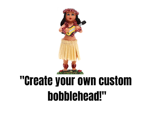 “Create your own custom bobblehead!”