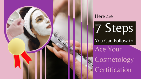 Here are 7 Steps You Can Follow to Ace Your Cosmetology Certification